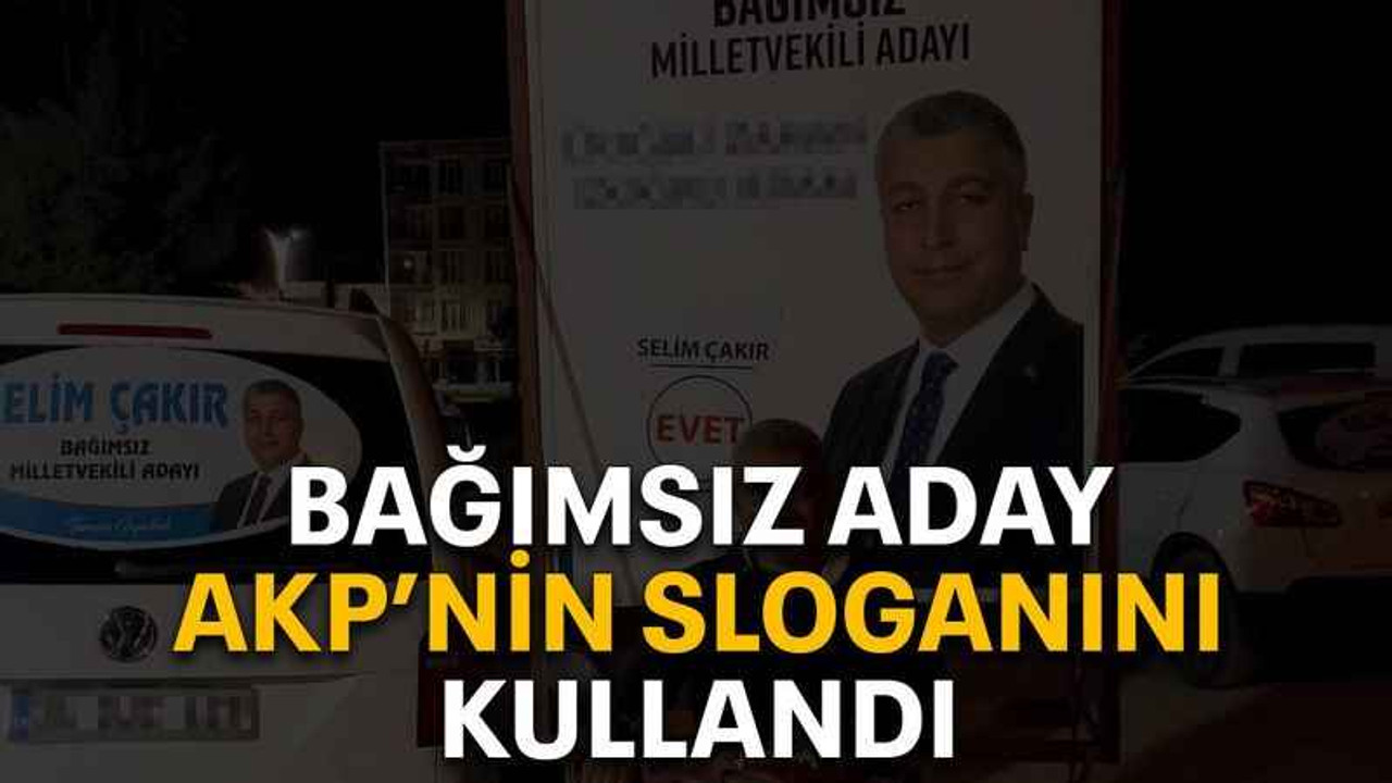 Bağımsız aday AKP’nin sloganını kullandı